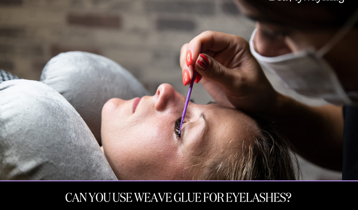 Can You Use Weave Glue For Eyelashes?