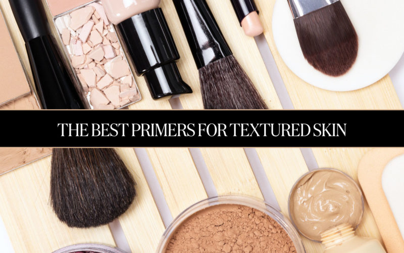 The Best Primers For Textured Skin