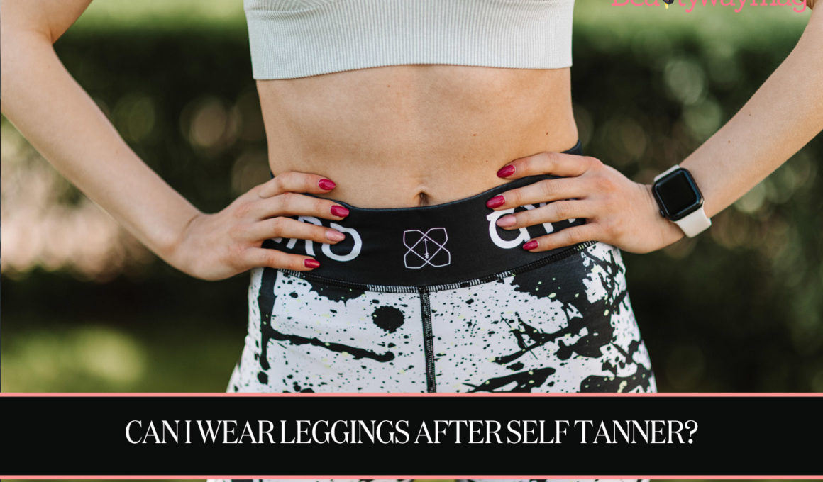 Can I Wear Leggings After Self Tanner?